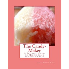 The Candy-Maker: A Practical Guide to Making Plain and Fancy Candy Paperback, Createspace Independent Publishing Platform