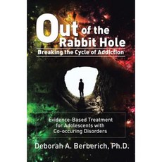 Out of the Rabbit Hole: Breaking the Cycle of Addiction: Evidence-Based Treatment for Adolescents with Co-Occurring Disorders Paperback, Xlibris