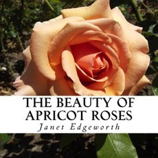The Beauty of Apricot Roses: A Text-Free Book for Seniors and Alzheimer's Patients Paperback, Createspace Independent Publishing Platform
