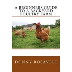 A Beginners Guide to a Backyard Poultry Farm Paperback, Createspace Independent Publishing Platform
