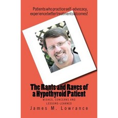 The Rants and Raves of a Hypothyroid Patient: Wishes Concerns and Lessons-Learned Paperback, Createspace Independent Publishing Platform