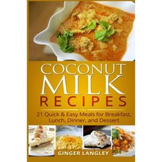 Coconut Milk Recipes: 21 Quick & Easy Meals for Breakfast Lunch Dinner and Dessert Paperback, Createspace Independent Publishing Platform