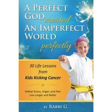 A Perfect God Created an Imperfect World Perfectly: 30 Life Lessons from Kids Kicking Cancer Paperback, Heroes Circle