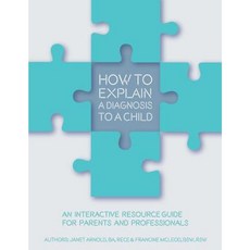How to Explain a Diagnosis to a Child: An Interactive Resource Guide for Parents and Professionals Paperback, Janet Arnold
