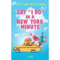 Say "I Do" in a New York Minute: A Guide to Planning Your Big Apple Wedding Paperback, Createspace Independent Publishing Platform