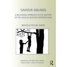 Saviour Siblings: A Relational Approach to the Welfare of the Child in Selective Reproduction Hardcover, Routledge