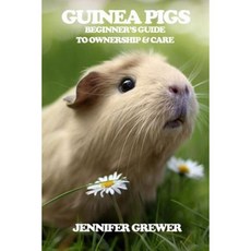 Guinea Pigs: Beginner's Guide to Ownership & Care Paperback, Createspace Independent Publishing Platform
