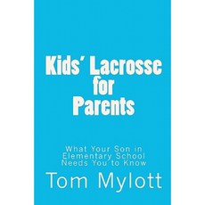 Kids' Lacrosse for Parents: : What Your Son in Elementary School Needs You to Know Paperback, Createspace Independent Publishing Platform