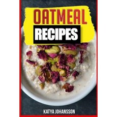 Oatmeal Recipes: Oatmeal Cookbook: 65 Most Amazing Oats Recipes & Oatmeal Diet Plan! Paperback, Createspace Independent Publishing Platform