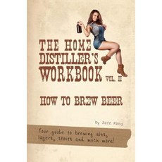 The Home Distiller's Workbook Vol II: How to Brew Beer a Beginners Guide to Home Brewing Paperback, Createspace Independent Publishing Platform