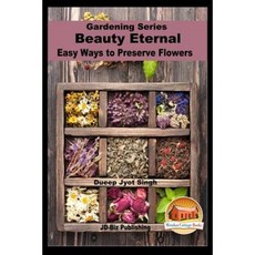Beauty Eternal - Easy Ways to Preserve Flowers Paperback, Createspace Independent Publishing Platform