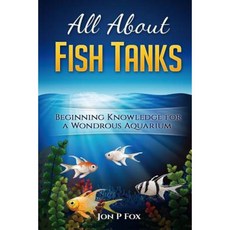 All about Fish Tanks: Beginning Knowledge for the Wondrous Aquarium Paperback, Createspace Independent Publishing Platform