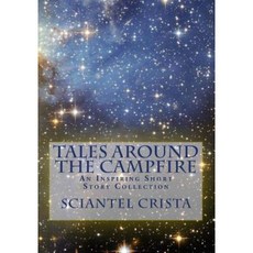 Tales Around the Campfire: An Inspiring Short Story Collection Paperback, Createspace Independent Publishing Platform