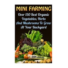 Mini Farming: Over 150 Best Organic Vegetables Herbs and Mushrooms to Grow at y Paperback, Createspace Independent Publishing Platform