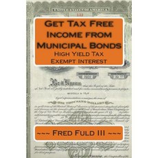 Get Tax Free Income from Municipal Bonds: High Yield Tax Exempt Interest Paperback, Createspace Independent Publishing Platform