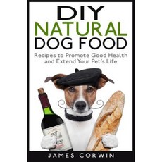 DIY Natural Dog Food: Recipes to Promote Good Health and Extend Your Pet's Life Paperback, Createspace Independent Publishing Platform