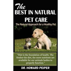 The Best in Natural Pet Care: The Natural Approach for a Healthy Pet Paperback, Createspace Independent Publishing Platform