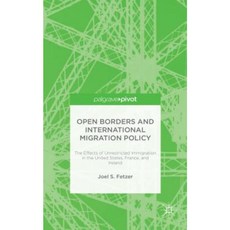 Open Borders and International Migration Policy: The Effects of Unrestricted Immigration Hardcover, Palgrave Pivot