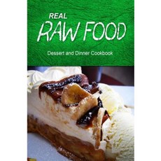 Real Raw Food - Dessert and Dinner Cookbook: Raw Diet Cookbook for the Raw Lifestyle Paperback, Createspace Independent Publishing Platform