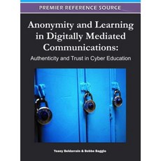 Anonymity and Learning in Digitally Mediated Communications: Authenticity and Trust in Cyber Education Hardcover, Information Science Reference