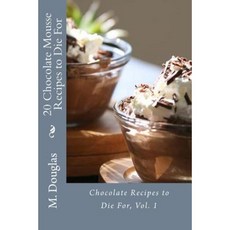 20 Chocolate Mousse Recipes to Die for: Chocolate Recipes to Die for Paperback, Createspace Independent Publishing Platform