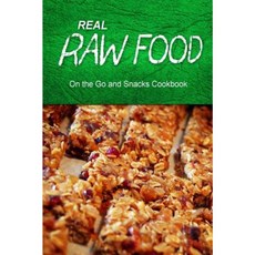 Real Raw Food - On the Go and Snacks Cookbook: Raw Diet Cookbook for the Raw Lifestyle Paperback, Createspace Independent Publishing Platform