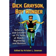 Dick Grayson Boy Wonder: Scholars and Creators on 75 Years of Robin Nightwing and Batman Paperback, McFarland & Company