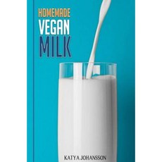 Homemade Vegan Milk: Simple Recipes for Making Homemade Non-Dairy Milk Paperback, Createspace Independent Publishing Platform