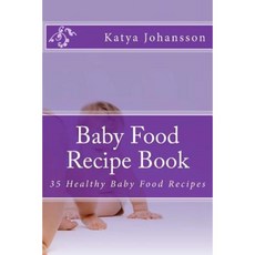 Baby Food Recipe Book: 35 Healthy Baby Food Recipes Paperback, Createspace Independent Publishing Platform