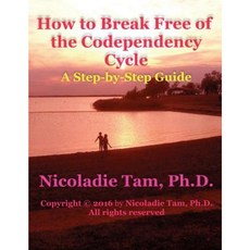 How to Break Free of the Codependency Cycle: A Step-By-Step Guide Paperback, Createspace Independent Publishing Platform