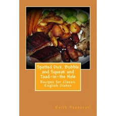 Spotted Dick Bubbles and Squeak and Toad-In-The Hole: Recipes for Classic English Dishes Paperback, Createspace Independent Publishing Platform