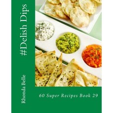 #Delish Dips: 60 Super Recipes Book 29 Paperback, Createspace Independent Publishing Platform