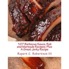 107 Barbecue Sauce Rub and Marinade Recipes: Plus a Great Jerky Recipe Paperback, Createspace Independent Publishing Platform