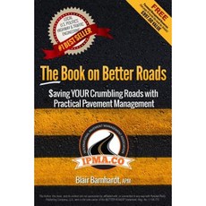 The Book on Better Roads: How to Save Your Crumbling Roads with Practical Pavement Management Paperback, Book on Better Roads