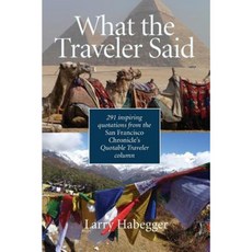 What the Traveler Said: 291 Inspiring Quotations from the San Francisco Chronicle's Quotable Traveler Column Paperback, Wooden Walkways Press