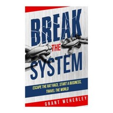 Break the System: Escape the Rat Race Start a Business Travel the World Paperback, Createspace Independent Publishing Platform