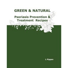 Green & Natural Psoriasis Prevention & Treatment Recipes Paperback, Createspace Independent Publishing Platform