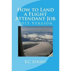 How to Land a Flight Attendant Job Paperback, Createspace Independent Publishing Platform