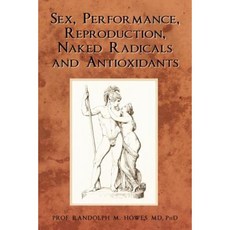 Sex Performance Reproduction Naked Radicals and Antioxidants Paperback, Createspace Independent Publishing Platform