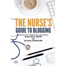 The Nurse's Guide to Blogging: Building a Brand and a Profitable Business as a Nurse Influencer Paperback, Createspace Independent Publishing Platform