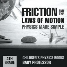 Friction and the Laws of Motion - Physics Made Simple - 4th Grade Children's Physics Books Paperback, Baby Professor