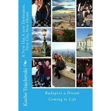 A New Day a New Destination New City New Dream: Budapest a Dream Coming to Life Paperback, Createspace Independent Publishing Platform
