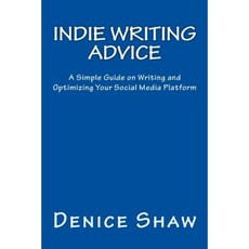 Indie Writing Advice: A Simple Guide on Writing and Optimizing Your Social Media Platform Paperback, Createspace Independent Publishing Platform