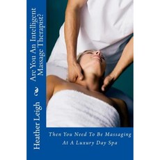 Are You an Intelligent Massage Therapist?: Then You Need to Be Massaging at a Luxury Day Spa Paperback, Createspace