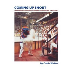 Coming Up Short: The Comprehensive History of the NHL's Winnipeg Jets (1979-1996) Paperback, Createspace Independent Publishing Platform