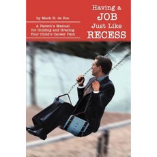 Having a Job Just Like Recess: A Parent's Manual for Guiding and Gracing Your Child's Career Path Paperback, iUniverse