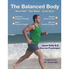 The Balanced Body: Move Well - Train Better - Avoid Injury Paperback, Createspace Independent Publishing Platform