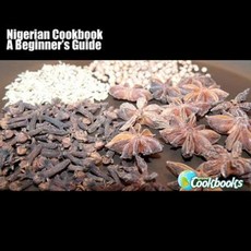 Nigerian Cookbook: A Beginner's Guide Paperback, Createspace Independent Publishing Platform