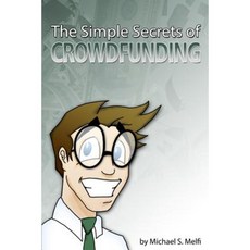 The Simple Secrets of Crowdfunding: Use the Internet to Fund...Everything Paperback, Createspace Independent Publishing Platform