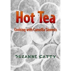 Hot Tea: Cooking with Camellia Sinensis Paperback, Createspace Independent Publishing Platform